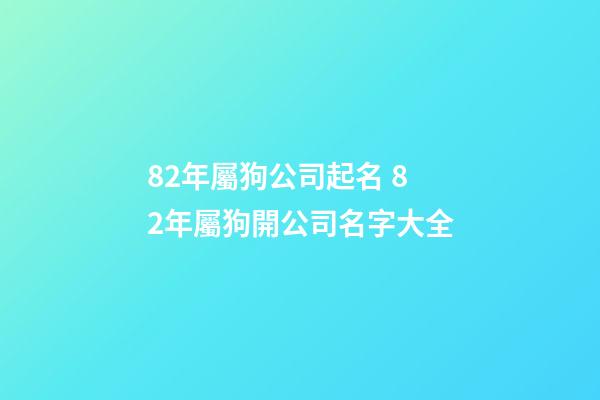 82年屬狗公司起名 82年屬狗開公司名字大全